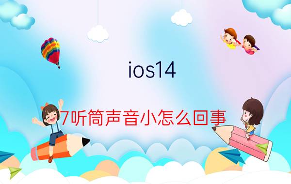 ios14.7听筒声音小怎么回事 ios14为什么脸部识别不了？